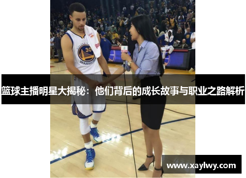 篮球主播明星大揭秘：他们背后的成长故事与职业之路解析